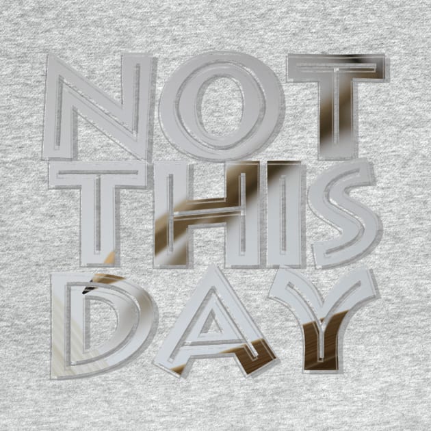 Not this day by afternoontees